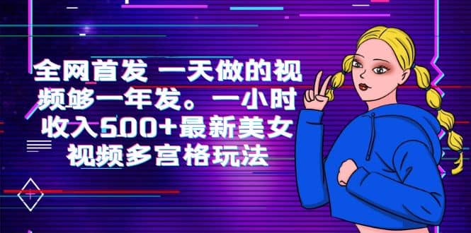 全网首发 一天做的视频够一年发。一小时收入500 最新美女视频多宫格玩法-星璨学社