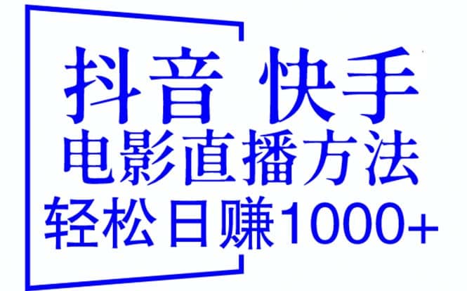 抖音 快手电影直播方法，轻松日赚1000 （教程 防封技巧 工具）-星璨学社