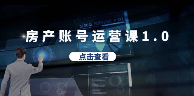 房产账号运营课1.0：从0播放到10w播放，教你做垂直账号，陪你做房产成交-星璨学社
