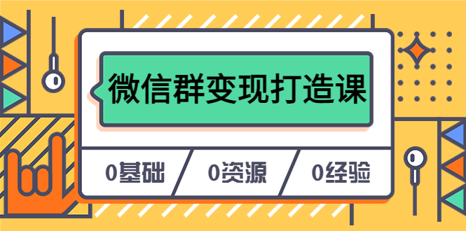 人人必学的微信群变现打造课，让你的私域营销快人一步（17节-无水印）-星璨学社