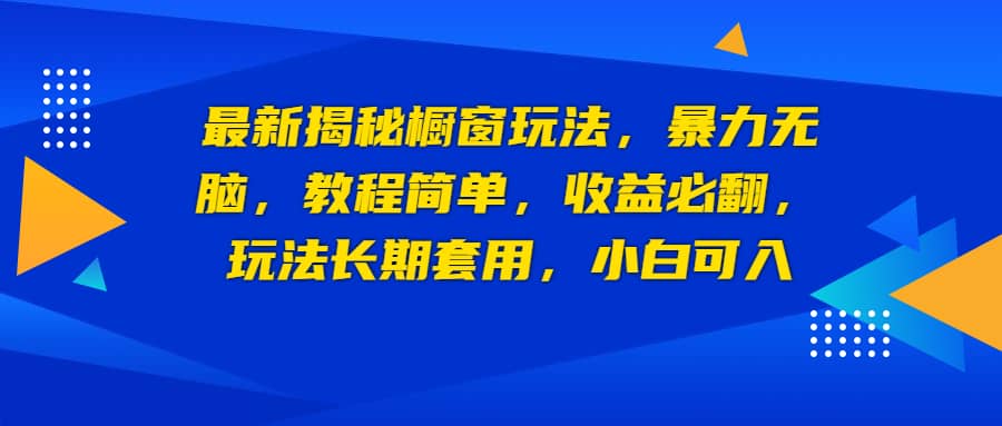 最新揭秘橱窗玩法，暴力无脑，收益必翻，玩法长期套用，小白可入-星璨学社