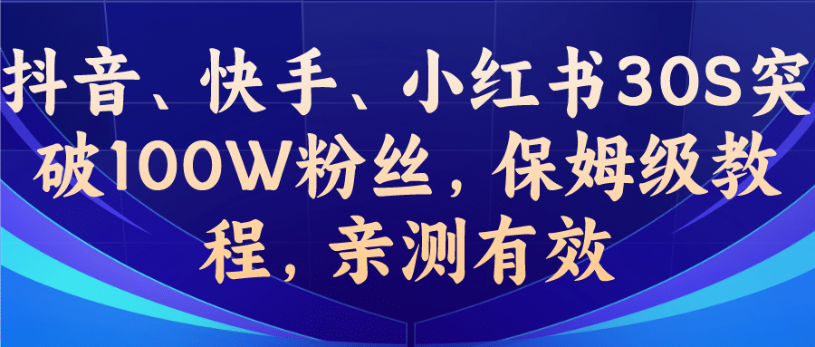 教你一招，抖音、快手、小红书30S突破100W粉丝，保姆级教程，亲测有效-星璨学社
