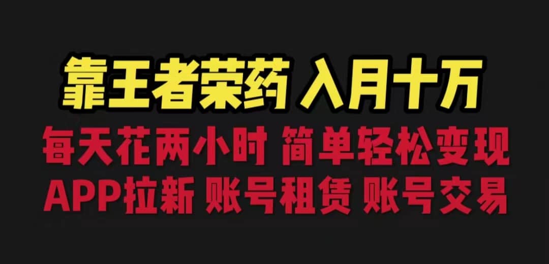 靠王者荣耀，月入十万，每天花两小时。多种变现，拉新、账号租赁，账号交易-星璨学社