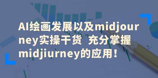 AI绘画发展以及midjourney实操干货 充分掌握midjiurney的应用-星璨学社