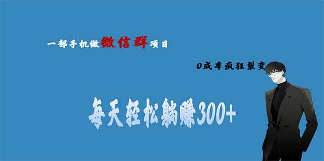 用微信群做副业，0成本疯狂裂变，当天见收益 一部手机实现每天轻松躺赚300-星璨学社