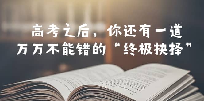 某公众号付费文章——高考-之后，你还有一道万万不能错的“终极抉择”-星璨学社
