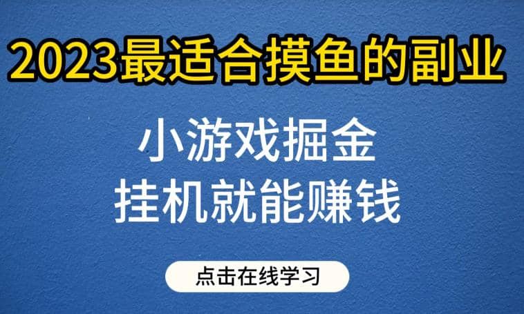 小游戏掘金项目，2023最适合摸鱼的副业，挂机就能赚钱，一个号一天赚个30-50【揭秘】-星璨学社