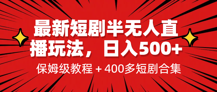 最新短剧半无人直播玩法，多平台开播，日入500 保姆级教程 1339G短剧资源-星璨学社