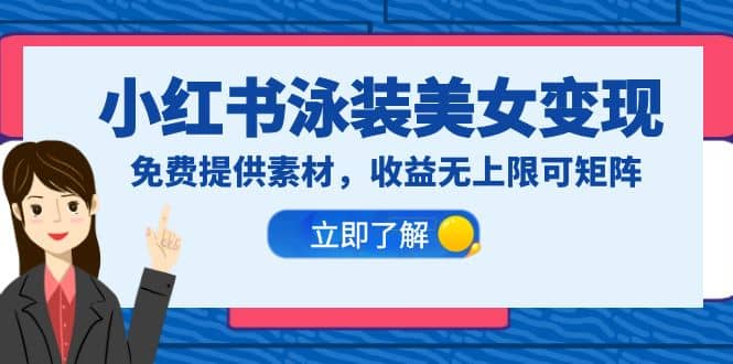 小红书泳装美女变现，免费提供素材，收益无上限可矩阵（教程 素材）-星璨学社