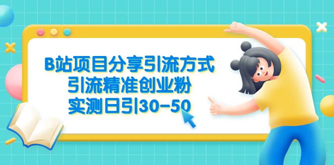 B站项目分享引流方式，引流精准创业粉，实测日引30-50-星璨学社