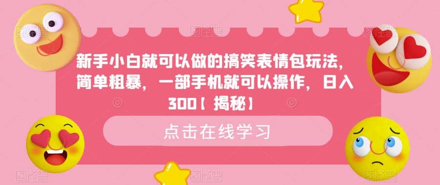 新手小白就可以做的搞笑表情包玩法，简单粗暴，一部手机就可以操作，日入300【揭秘】-星璨学社
