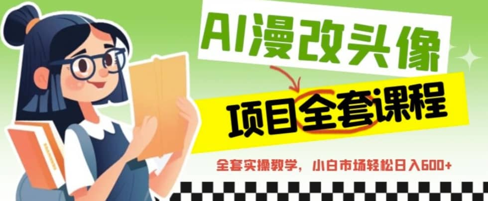 AI漫改头像全套课程，实操变现，小白轻轻松松日入600-星璨学社