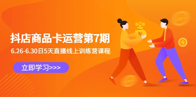 抖店商品卡运营第7期：6.26-6.30日5天直播线上训练营课程-星璨学社