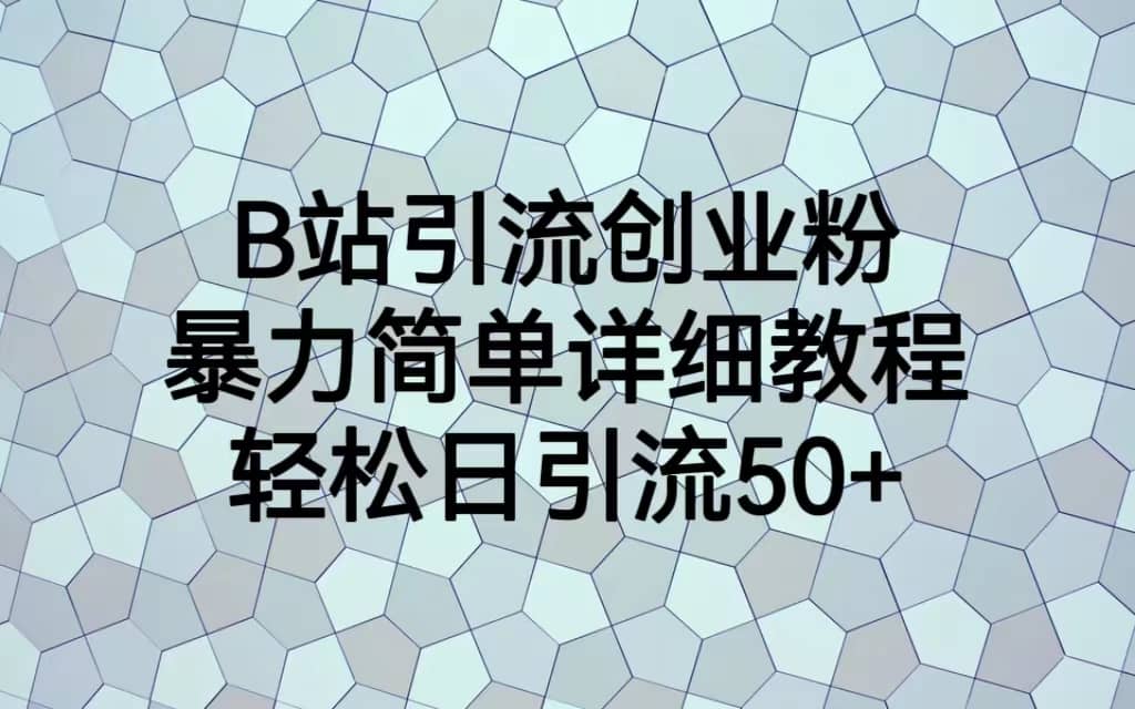 B站引流创业粉，暴力简单详细教程，轻松日引流50-星璨学社