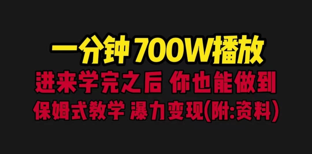 一分钟700W播放 进来学完 你也能做到 保姆式教学 暴力变现（教程 83G素材）-星璨学社