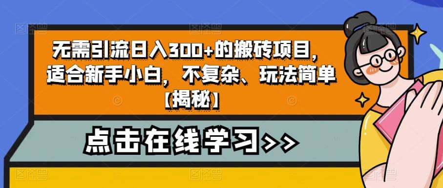 无需引流日入300 的搬砖项目，适合新手小白，不复杂、玩法简单【揭秘】-星璨学社