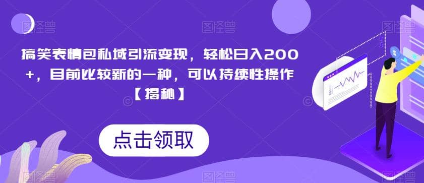 搞笑表情包私域引流变现，轻松日入200 ，目前比较新的一种，可以持续性操作【揭秘】-星璨学社