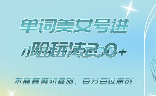 美女单词号进阶玩法2.0，小白日收益500 ，不需要剪辑基础，百分百过原创-星璨学社