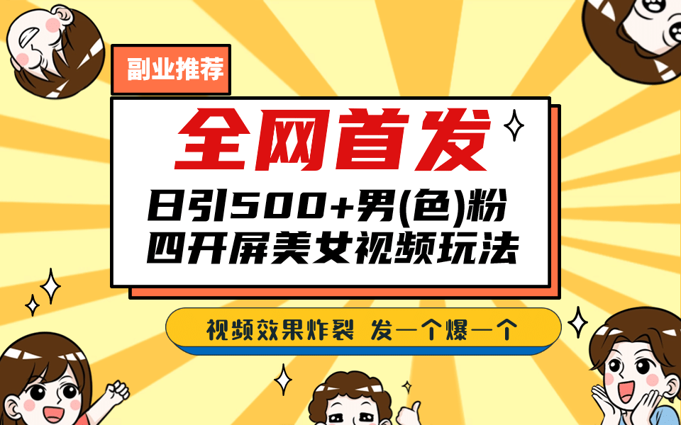 全网首发！日引500 老色批 美女视频四开屏玩法！发一个爆一个-星璨学社