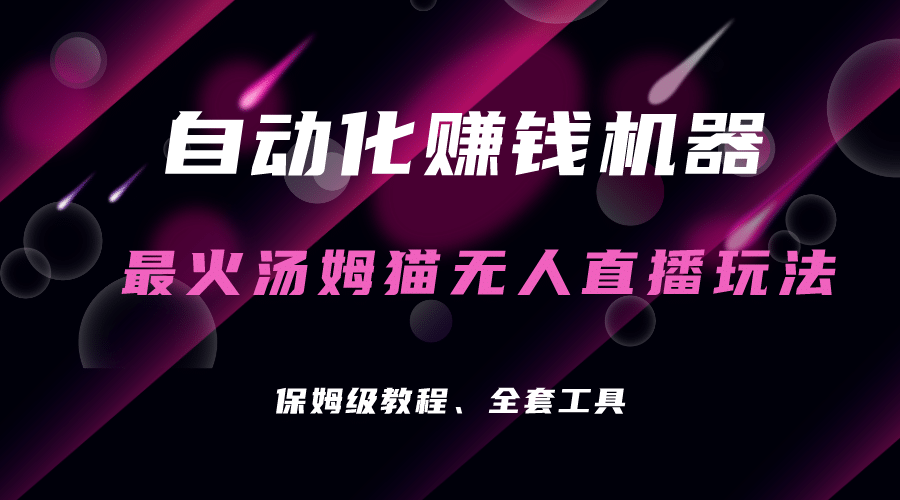 自动化赚钱机器，汤姆猫无人直播玩法，每日躺赚3位数-星璨学社