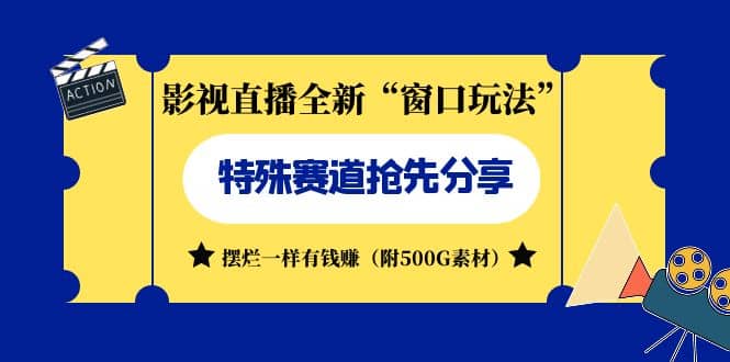 影视直播全新“窗口玩法”特殊赛道抢先分享！摆烂一样有钱赚（附500G素材）-星璨学社