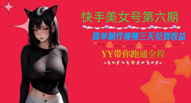 快手美女号第六期，简单制作视频三天见到收益【揭秘】-星璨学社