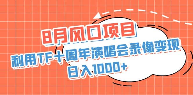 8月风口项目，利用TF十周年演唱会录像变现，日入1000 ，简单无脑操作-星璨学社
