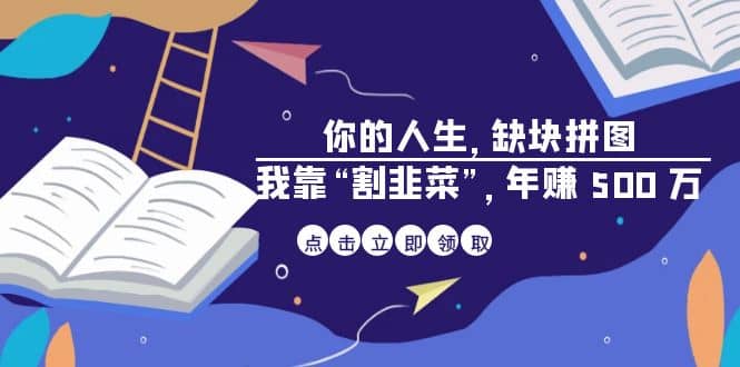 某高赞电子书《你的 人生，缺块 拼图——我靠“割韭菜”，年赚 500 万》-星璨学社