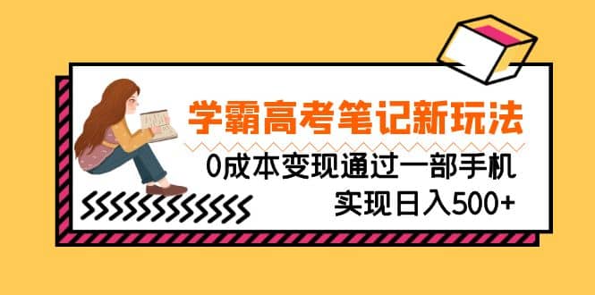 刚需高利润副业，学霸高考笔记新玩法，0成本变现通过一部手机实现日入500-星璨学社