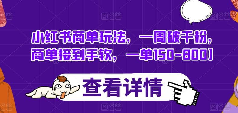 小红书商单玩法，一周破千粉，商单接到手软，一单150-800【揭秘】-星璨学社