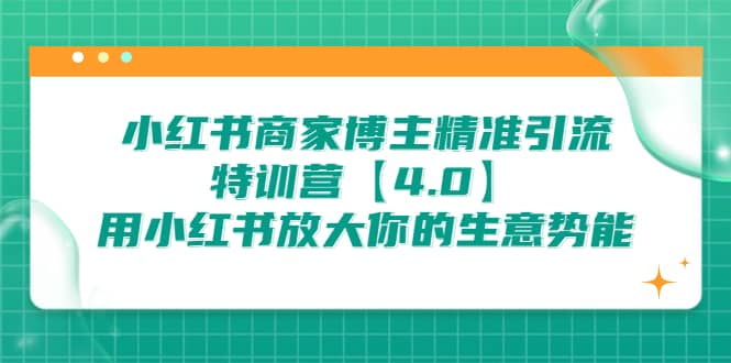 小红书商家 博主精准引流特训营【4.0】用小红书放大你的生意势能-星璨学社