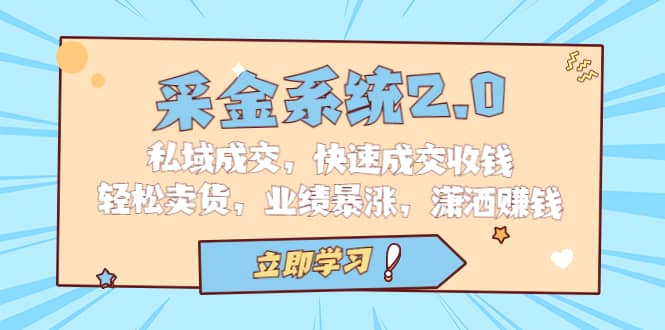 采金 系统2.0，私域成交，快速成交收钱，轻松卖货，业绩暴涨，潇洒赚钱-星璨学社