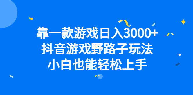 靠一款游戏日入3000 ，抖音游戏野路子玩法，小白也能轻松上手-星璨学社