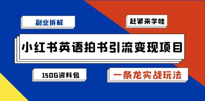 副业拆解：小红书英语拍书引流变现项目【一条龙实战玩法 150G资料包】-星璨学社