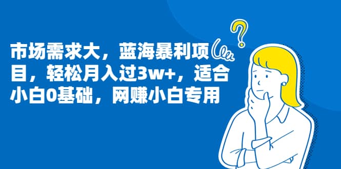 市场需求大，蓝海暴利项目，轻松月入过3w ，适合小白0基础，网赚小白专用-星璨学社