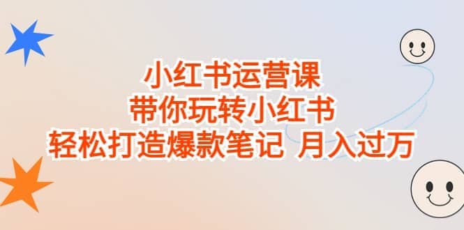 小红书运营课，带你玩转小红书，轻松打造爆款笔记 月入过万-星璨学社