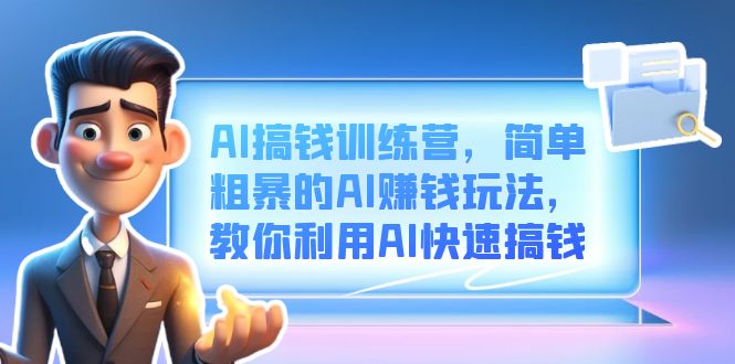 AI搞钱训练营，简单粗暴的AI赚钱玩法，教你利用AI快速搞钱-星璨学社