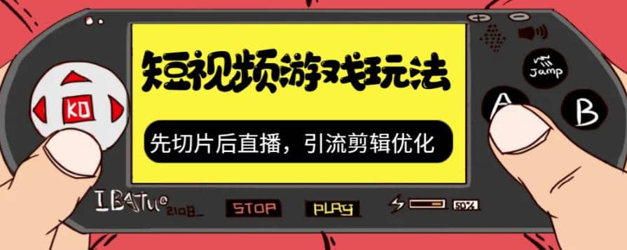 抖音短视频游戏玩法，先切片后直播，引流剪辑优化，带游戏资源-星璨学社