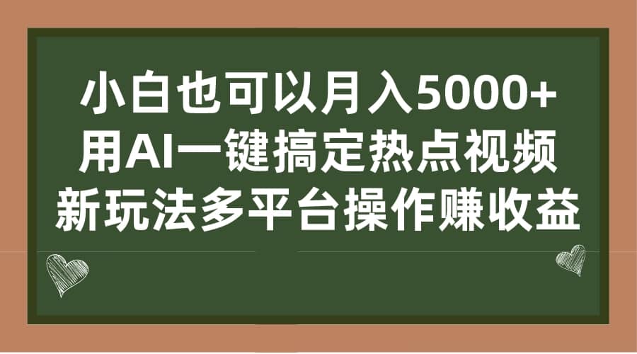 小白也可以月入5000 ， 用AI一键搞定热点视频， 新玩法多平台操作赚收益-星璨学社