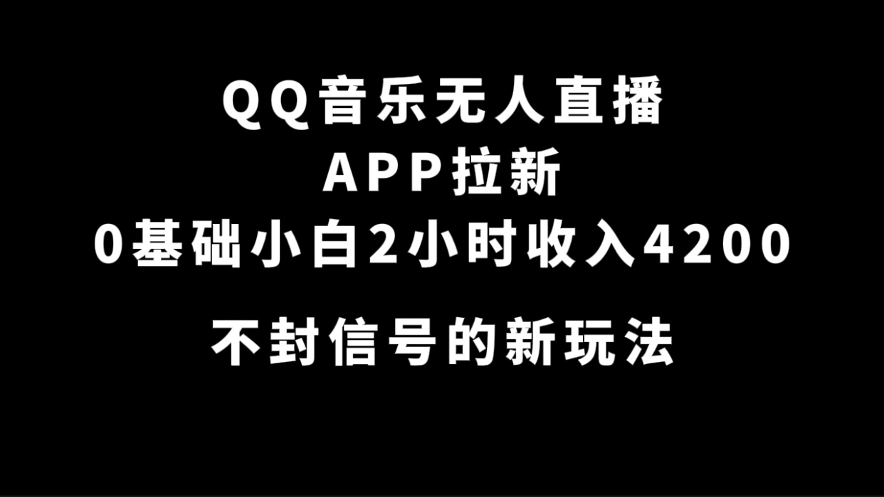 QQ音乐无人直播APP拉新，0基础小白2小时收入4200 不封号新玩法(附500G素材)-星璨学社