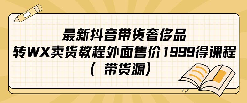 最新抖音奢侈品转微信卖货教程外面售价1999的课程（带货源）-星璨学社