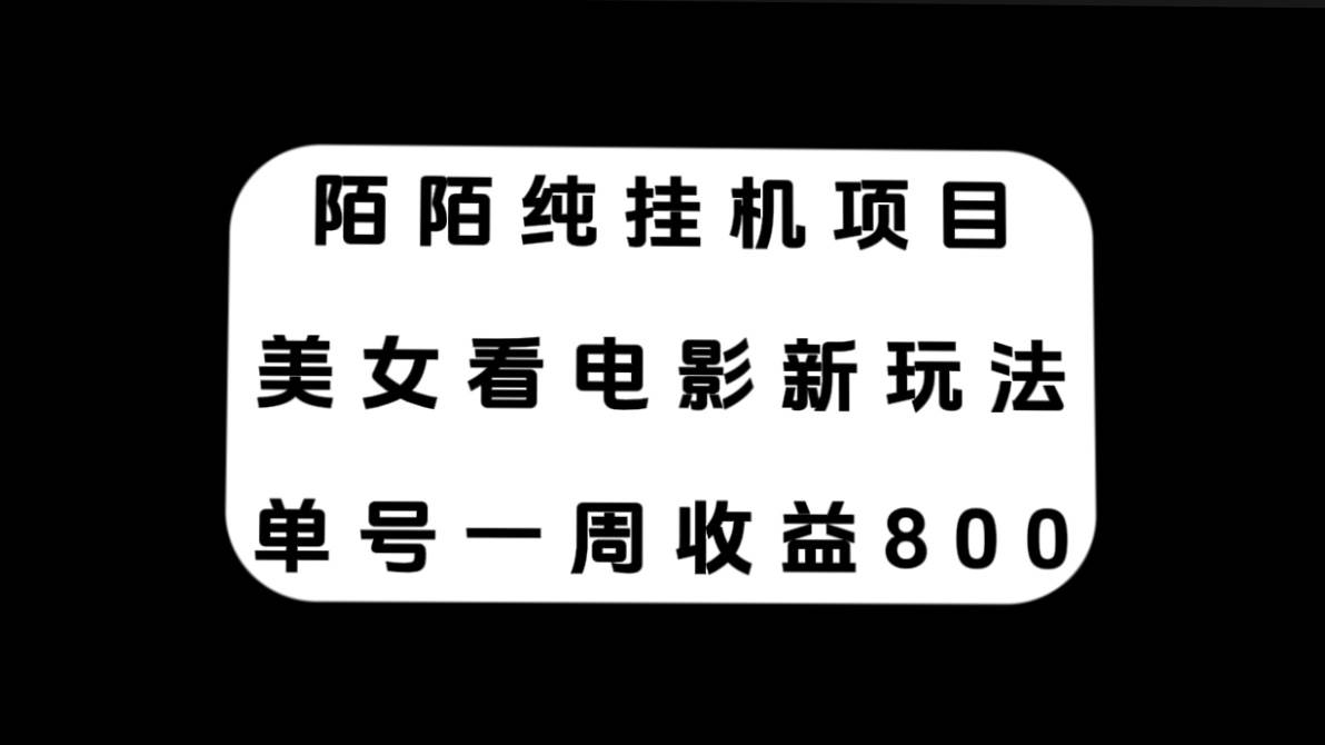 陌陌纯挂机项目，美女看电影新玩法，单号一周收益800-星璨学社