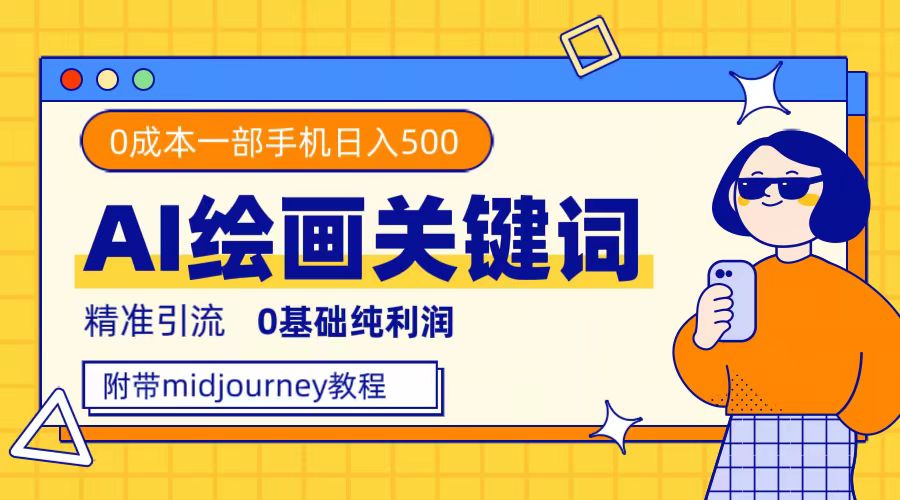 利用全套ai绘画关键词，精准引流，0成本纯利润，一部手机日入500-星璨学社