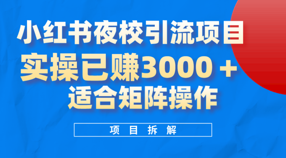 小红书夜校引流变现项目，实操日赚3000 ，适合矩阵放大操作-星璨学社