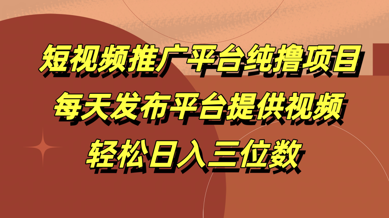 短视频推广平台纯撸项目，每天发布平台提供视频，轻松日入三位数-星璨学社
