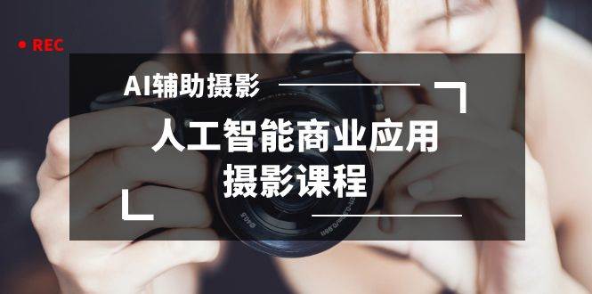 图片[1]-2024年AI辅助摄影人工智能商业应用摄影课程（37节课）-星璨学社