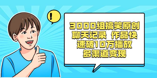 图片[1]-3000组搞笑原创聊天记录 作品快速破10万播放 多渠道变现-星璨学社