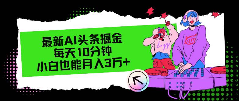 最新AI头条掘金，每天只需10分钟，小白也能月入3万+-星璨学社