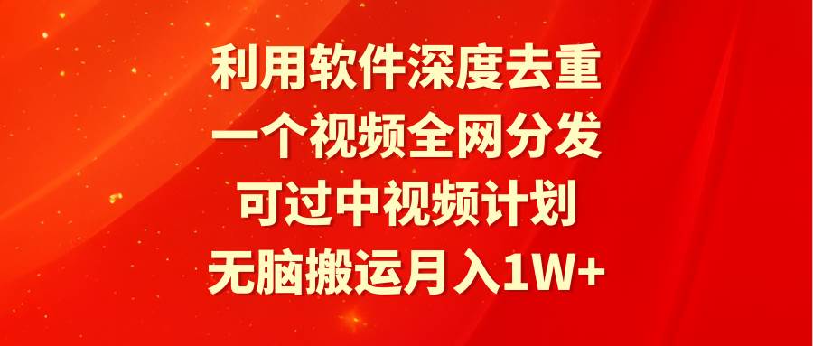 图片[1]-利用软件深度去重，一个视频全网分发，可过中视频计划，无脑搬运月入1W+-星璨学社