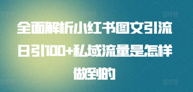 图片[1]-全面解析小红书图文引流日引100私域流量是怎样做到的-星璨学社